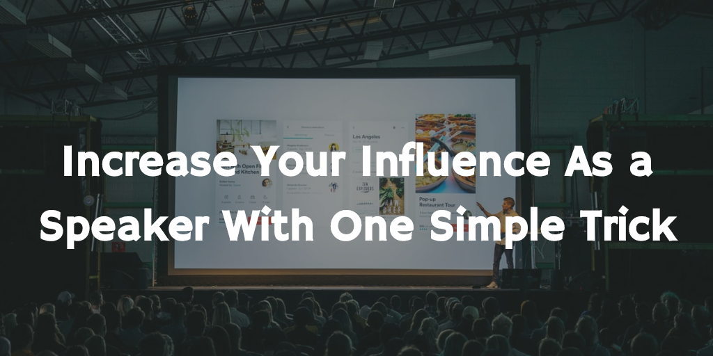 Increase your influence as a speaker with one simple trick