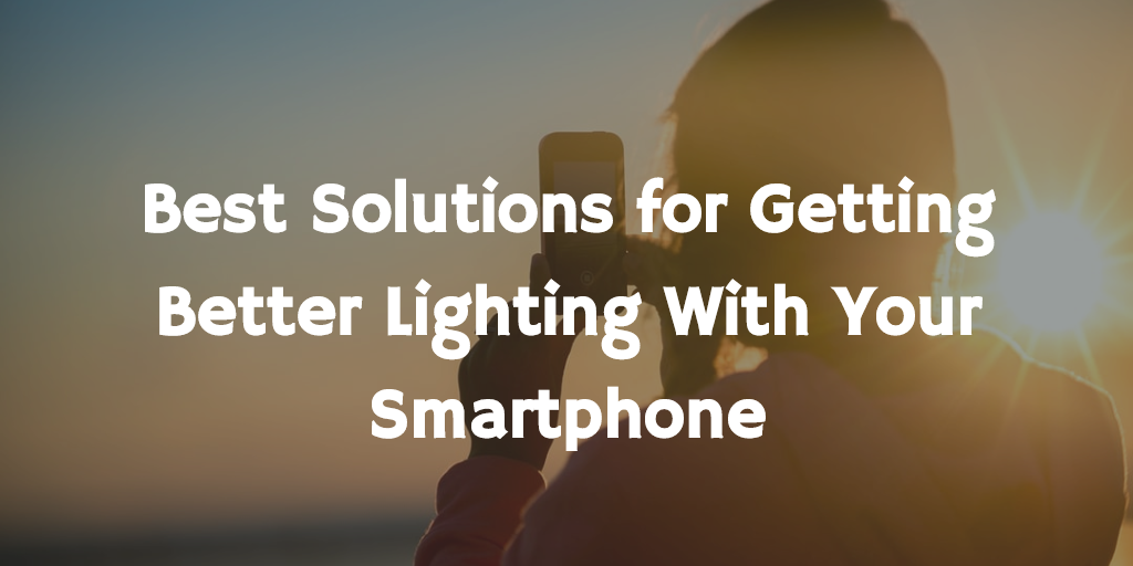 Best solutions for getting better lighting with your smartphone